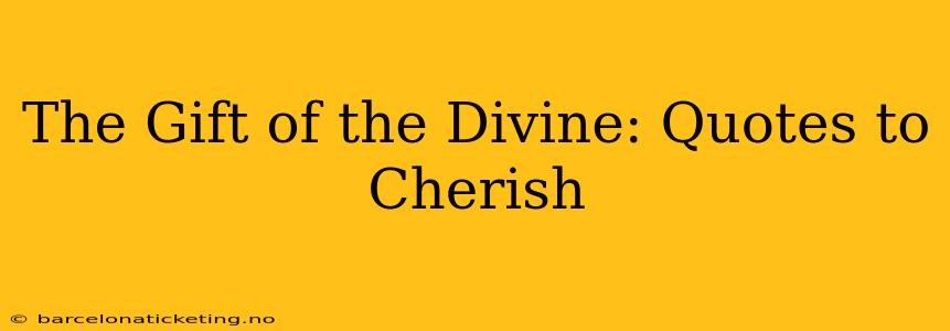 The Gift of the Divine: Quotes to Cherish