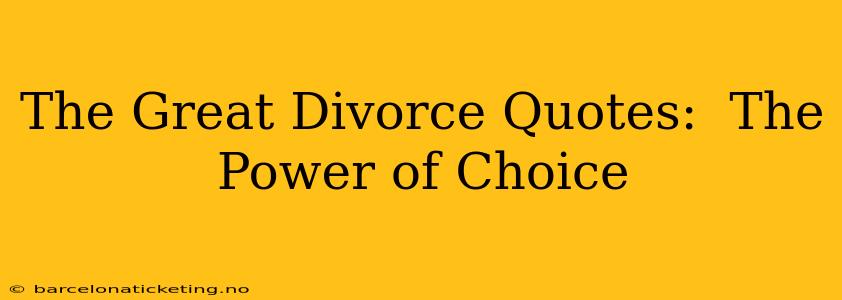 The Great Divorce Quotes:  The Power of Choice