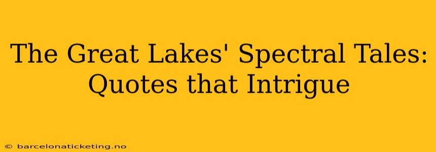 The Great Lakes' Spectral Tales: Quotes that Intrigue