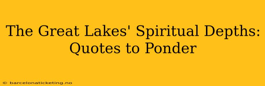 The Great Lakes' Spiritual Depths: Quotes to Ponder