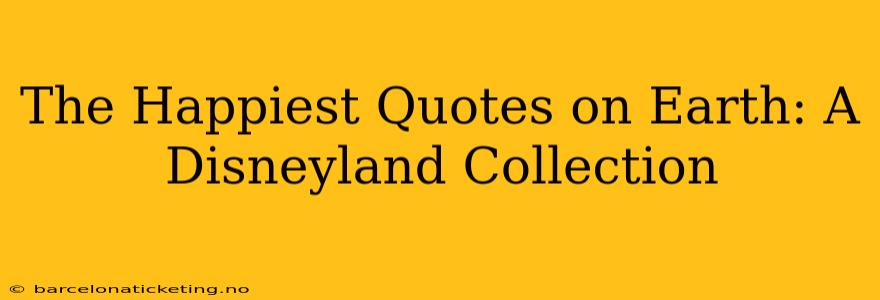 The Happiest Quotes on Earth: A Disneyland Collection