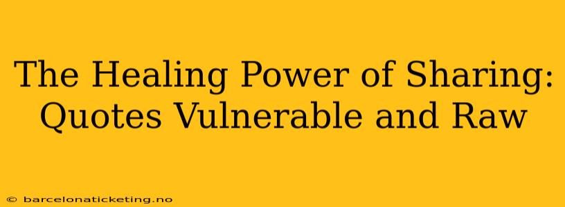 The Healing Power of Sharing: Quotes Vulnerable and Raw