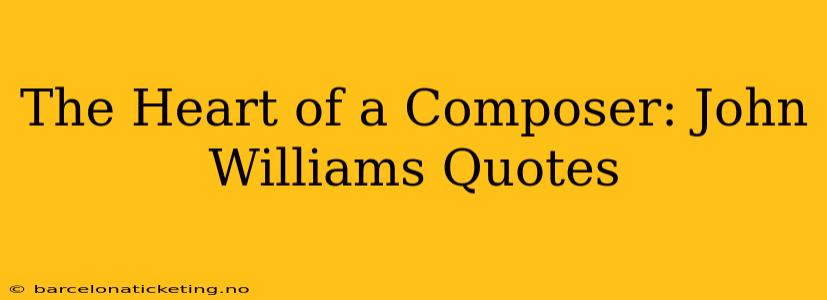 The Heart of a Composer: John Williams Quotes