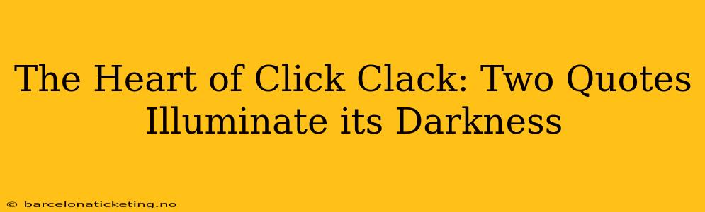 The Heart of Click Clack: Two Quotes Illuminate its Darkness