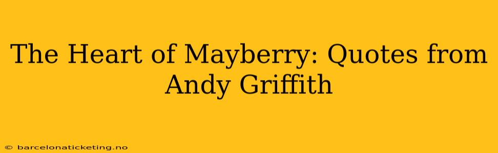 The Heart of Mayberry: Quotes from Andy Griffith