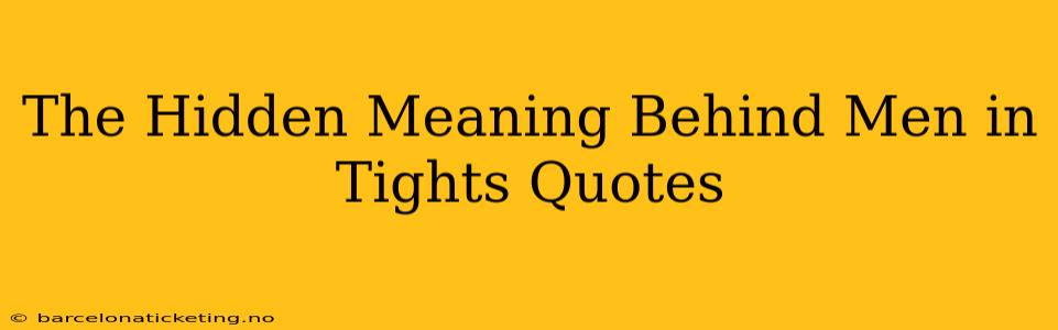 The Hidden Meaning Behind Men in Tights Quotes