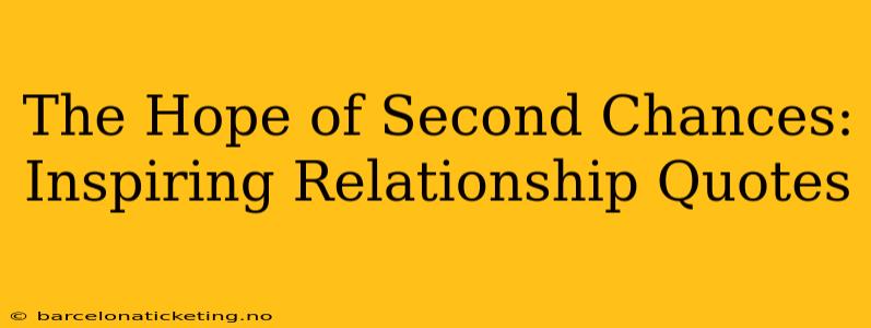 The Hope of Second Chances: Inspiring Relationship Quotes
