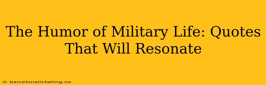 The Humor of Military Life: Quotes That Will Resonate