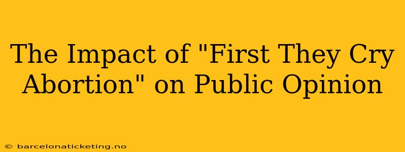 The Impact of "First They Cry Abortion" on Public Opinion