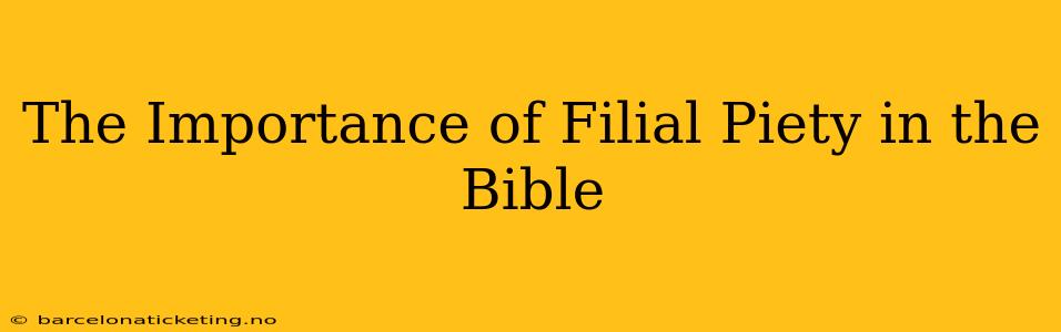 The Importance of Filial Piety in the Bible