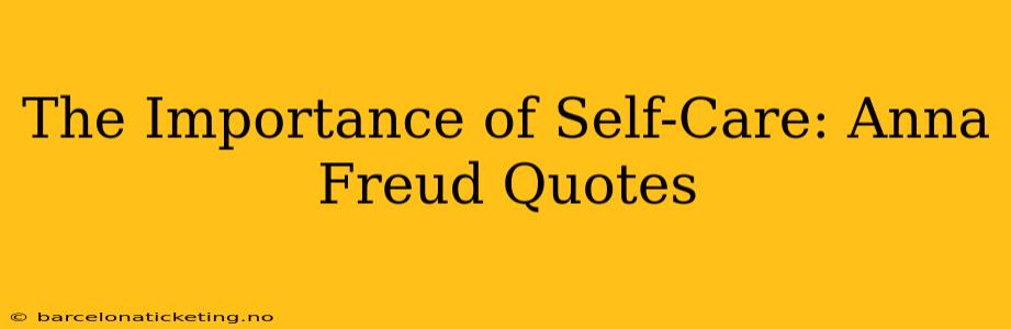The Importance of Self-Care: Anna Freud Quotes