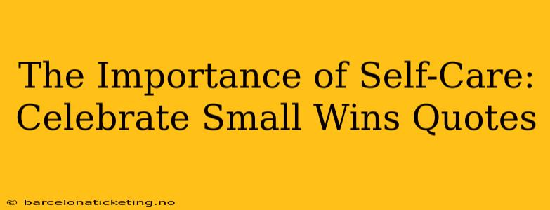 The Importance of Self-Care: Celebrate Small Wins Quotes