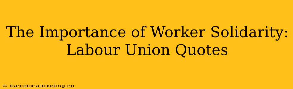 The Importance of Worker Solidarity: Labour Union Quotes