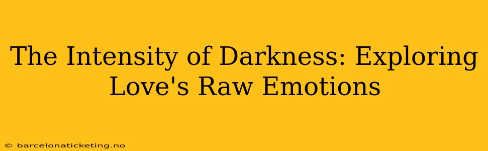 The Intensity of Darkness: Exploring Love's Raw Emotions