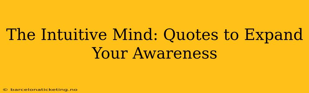 The Intuitive Mind: Quotes to Expand Your Awareness