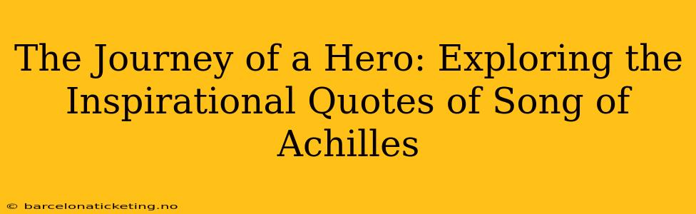 The Journey of a Hero: Exploring the Inspirational Quotes of Song of Achilles