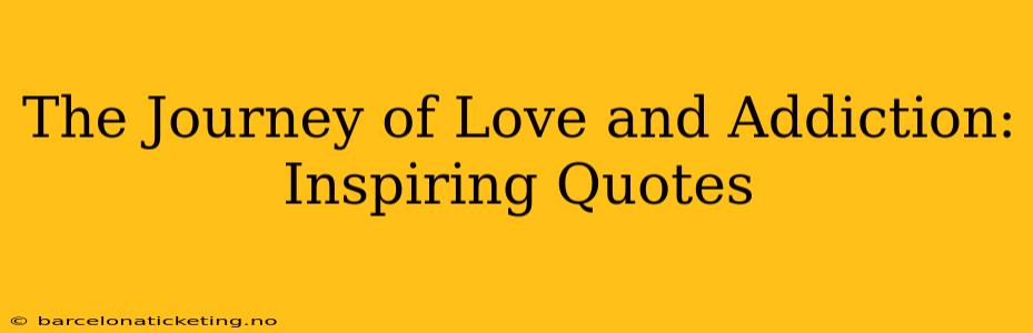 The Journey of Love and Addiction: Inspiring Quotes
