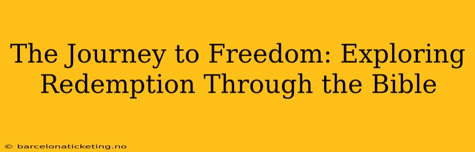 The Journey to Freedom: Exploring Redemption Through the Bible