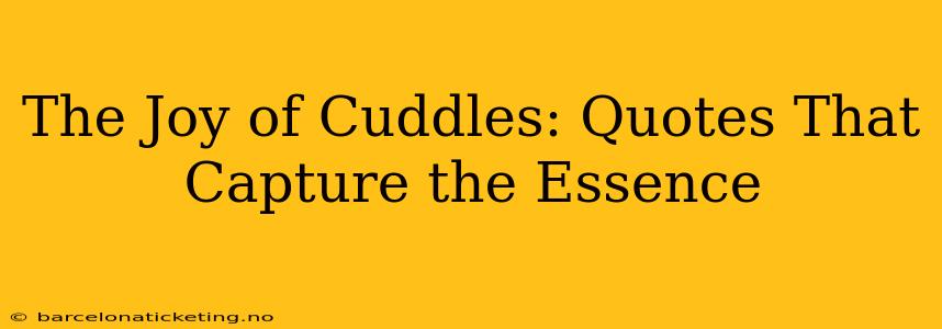 The Joy of Cuddles: Quotes That Capture the Essence