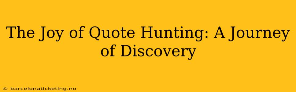 The Joy of Quote Hunting: A Journey of Discovery