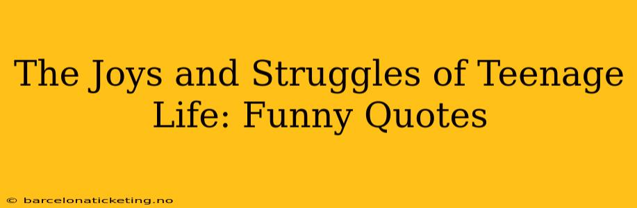 The Joys and Struggles of Teenage Life: Funny Quotes
