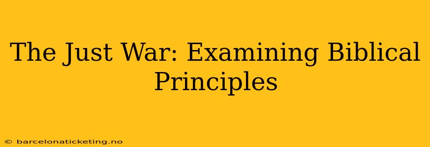 The Just War: Examining Biblical Principles