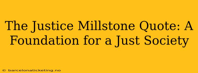 The Justice Millstone Quote: A Foundation for a Just Society