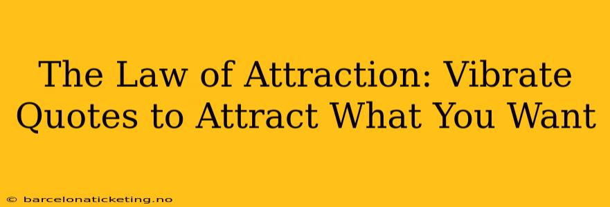 The Law of Attraction: Vibrate Quotes to Attract What You Want