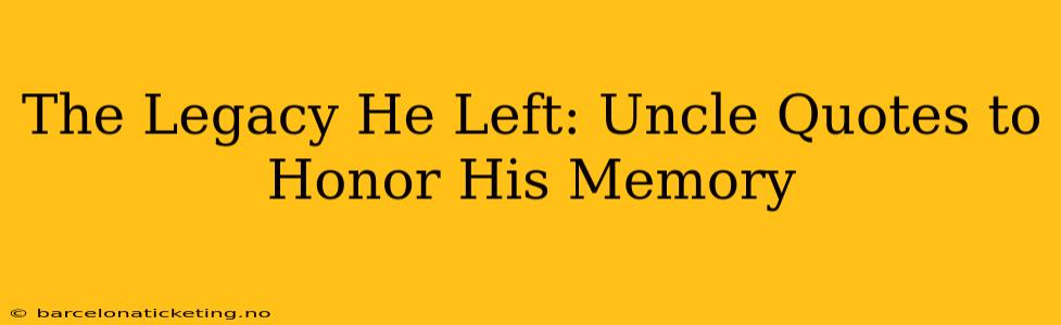 The Legacy He Left: Uncle Quotes to Honor His Memory