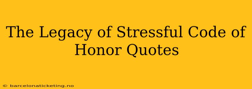 The Legacy of Stressful Code of Honor Quotes