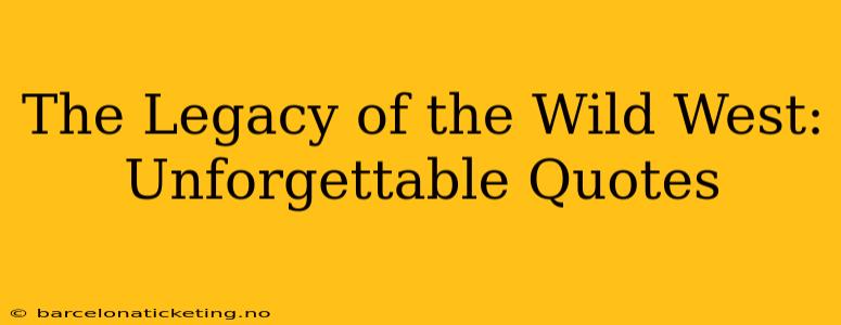 The Legacy of the Wild West: Unforgettable Quotes