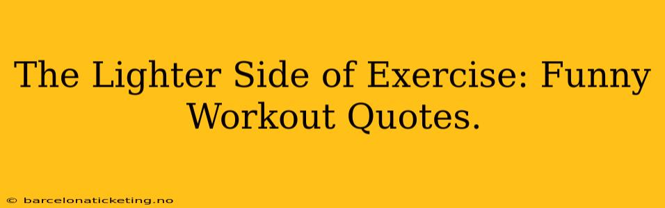 The Lighter Side of Exercise: Funny Workout Quotes.