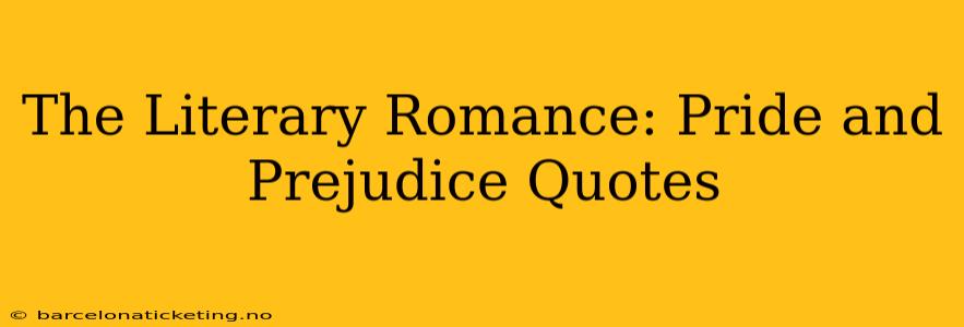 The Literary Romance: Pride and Prejudice Quotes