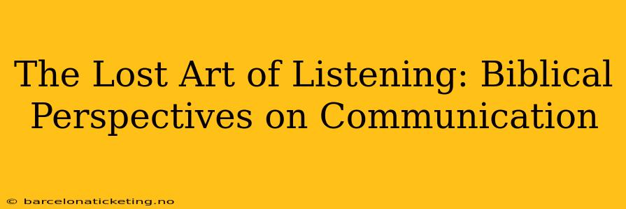 The Lost Art of Listening: Biblical Perspectives on Communication