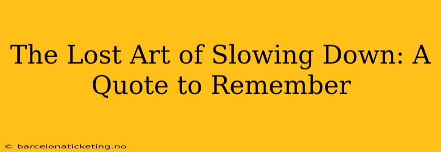 The Lost Art of Slowing Down: A Quote to Remember