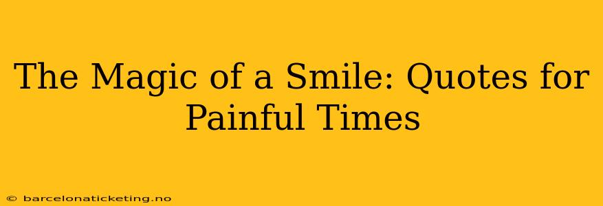 The Magic of a Smile: Quotes for Painful Times