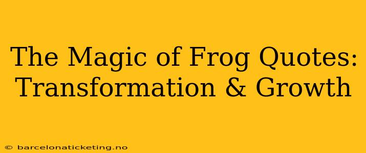 The Magic of Frog Quotes: Transformation & Growth