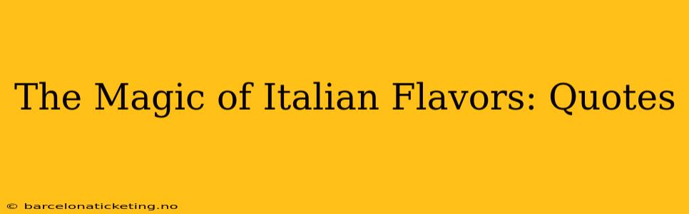 The Magic of Italian Flavors: Quotes