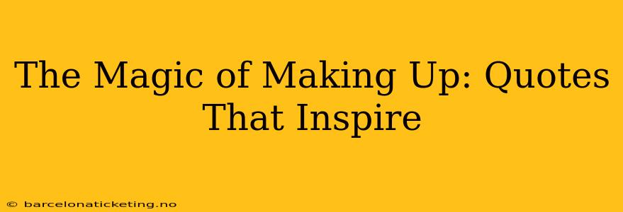 The Magic of Making Up: Quotes That Inspire