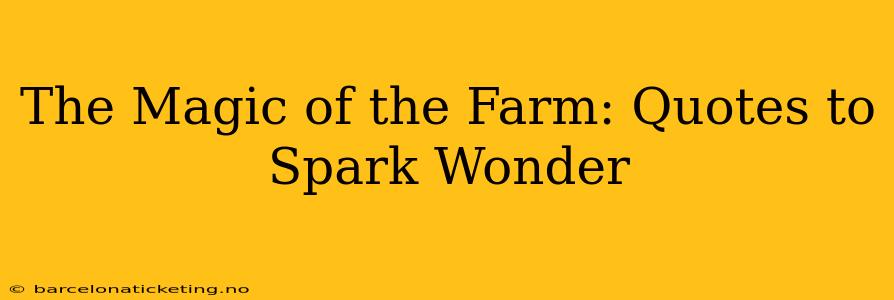 The Magic of the Farm: Quotes to Spark Wonder