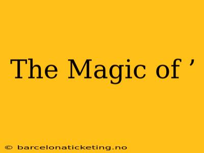 The Magic of ’ The Magic of ’