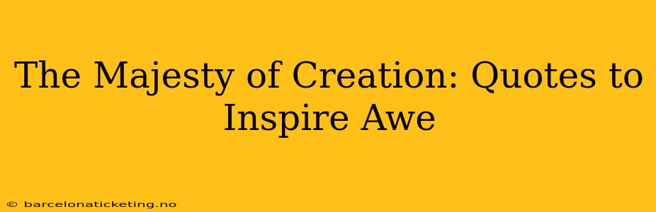 The Majesty of Creation: Quotes to Inspire Awe