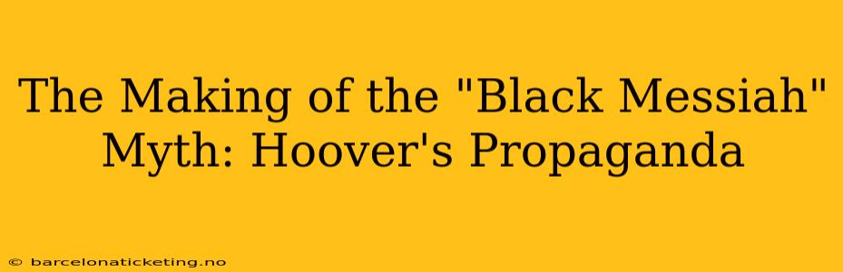 The Making of the "Black Messiah" Myth: Hoover's Propaganda