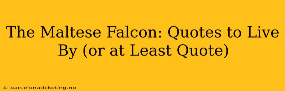 The Maltese Falcon: Quotes to Live By (or at Least Quote)