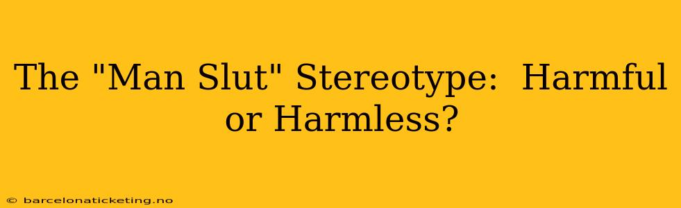 The "Man Slut" Stereotype:  Harmful or Harmless?