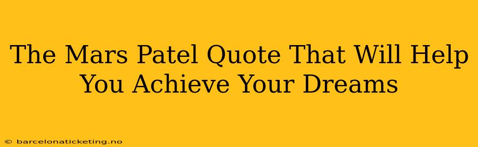The Mars Patel Quote That Will Help You Achieve Your Dreams
