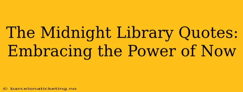 The Midnight Library Quotes: Embracing the Power of Now