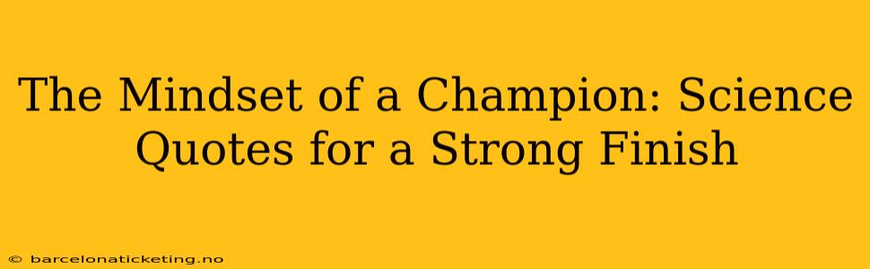 The Mindset of a Champion: Science Quotes for a Strong Finish