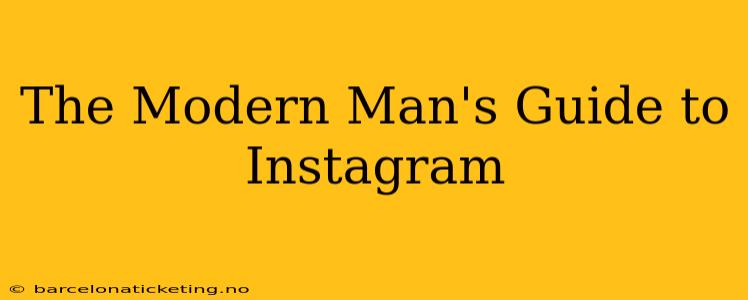 The Modern Man's Guide to Instagram