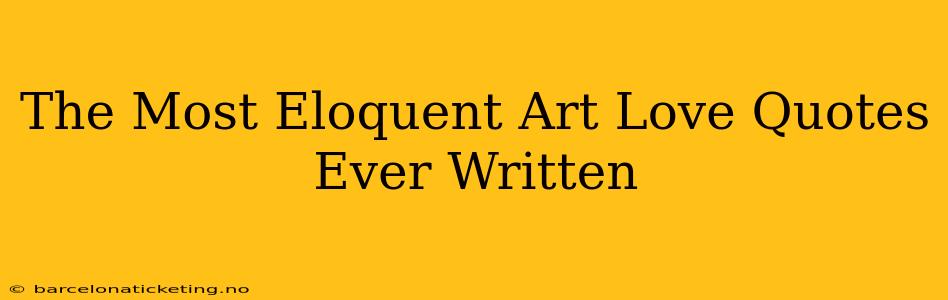 The Most Eloquent Art Love Quotes Ever Written